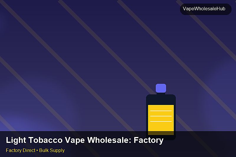 Light Tobacco Vape Wholesale — Light Tobacco Vape Wholesale: Factory Direct Quote | 2026 Edition photo 1